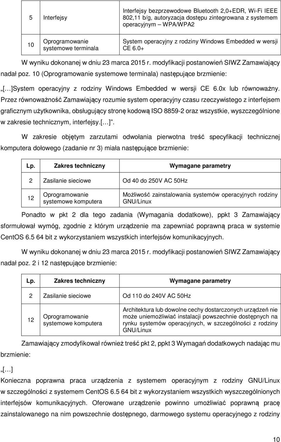 10 (Oprogramowanie systemowe terminala) następujące brzmienie: [ ]System operacyjny z rodziny Windows Embedded w wersji CE 6.0x lub równoważny.