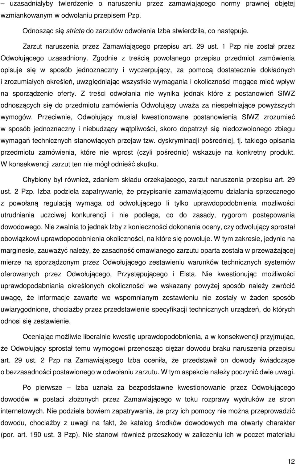 Zgodnie z treścią powołanego przepisu przedmiot zamówienia opisuje się w sposób jednoznaczny i wyczerpujący, za pomocą dostatecznie dokładnych i zrozumiałych określeń, uwzględniając wszystkie