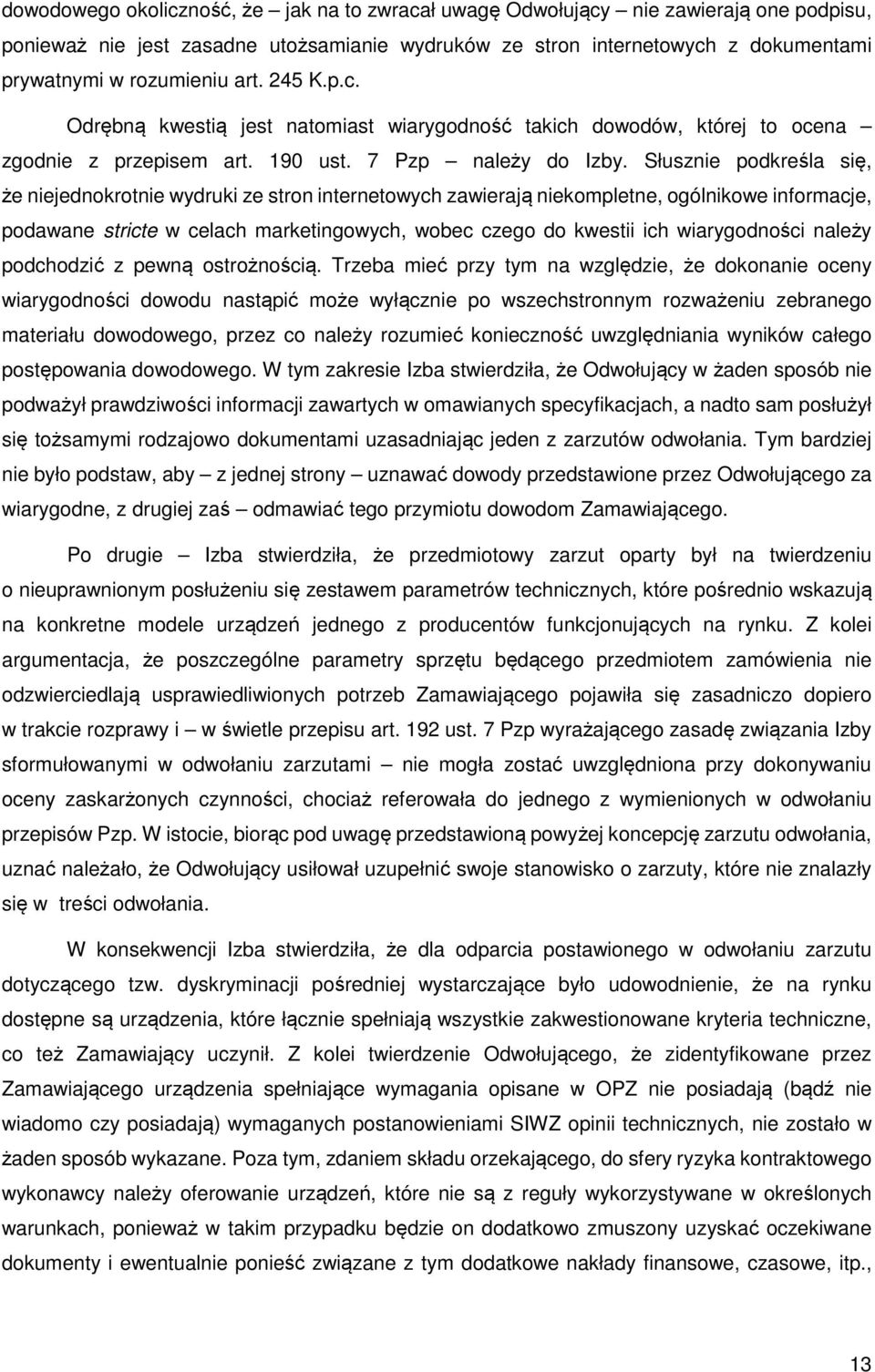 Słusznie podkreśla się, że niejednokrotnie wydruki ze stron internetowych zawierają niekompletne, ogólnikowe informacje, podawane stricte w celach marketingowych, wobec czego do kwestii ich