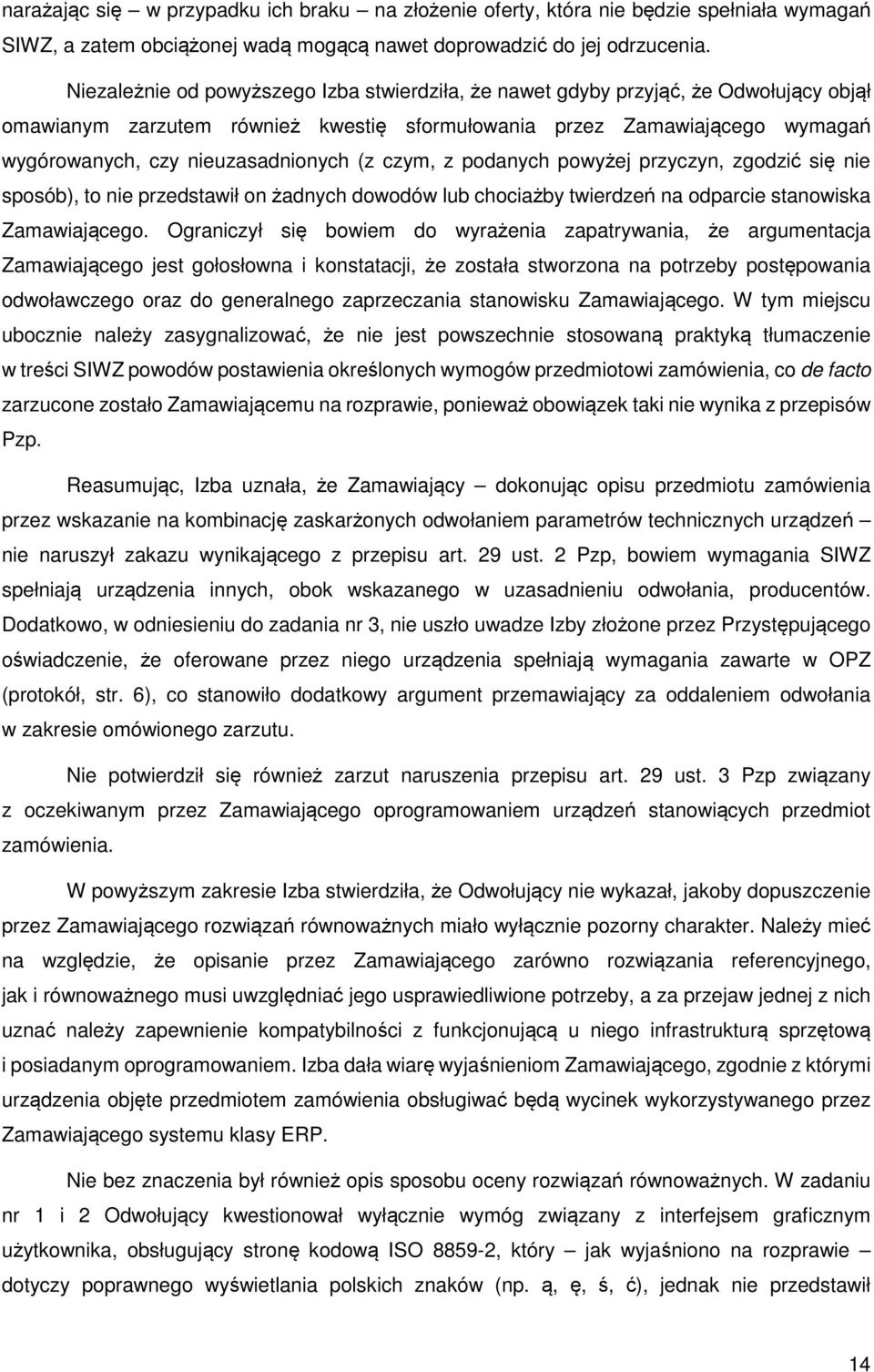 (z czym, z podanych powyżej przyczyn, zgodzić się nie sposób), to nie przedstawił on żadnych dowodów lub chociażby twierdzeń na odparcie stanowiska Zamawiającego.