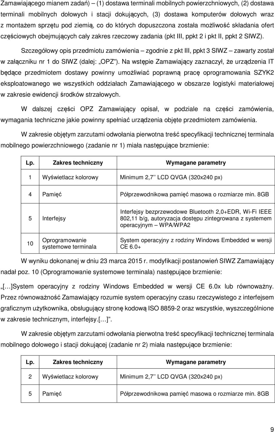 Szczegółowy opis przedmiotu zamówienia zgodnie z pkt III, ppkt 3 SIWZ zawarty został w załączniku nr 1 do SIWZ (dalej: OPZ ).