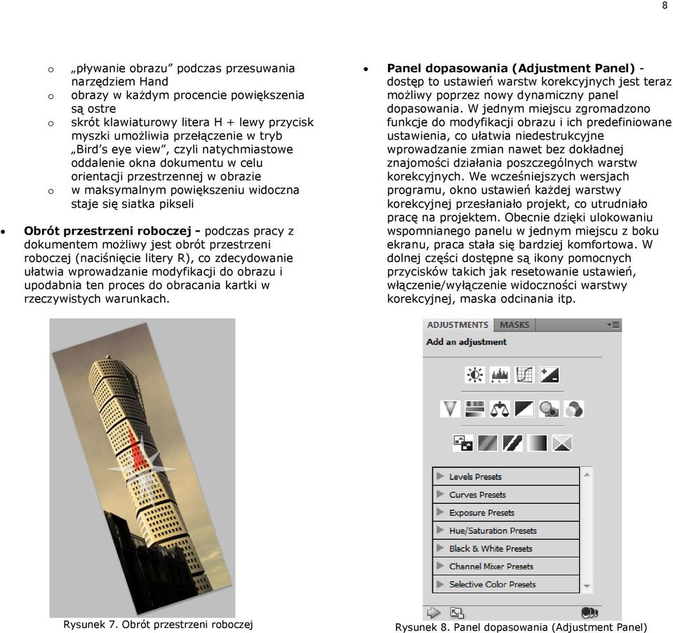 pracy z dokumentem możliwy jest obrót przestrzeni roboczej (naciśnięcie litery R), co zdecydowanie ułatwia wprowadzanie modyfikacji do obrazu i upodabnia ten proces do obracania kartki w