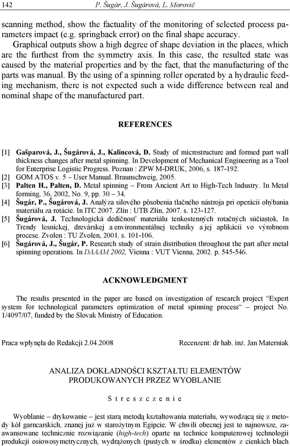 In this case, the resulted state was caused by the material properties and by the fact, that the manufacturing of the parts was manual.