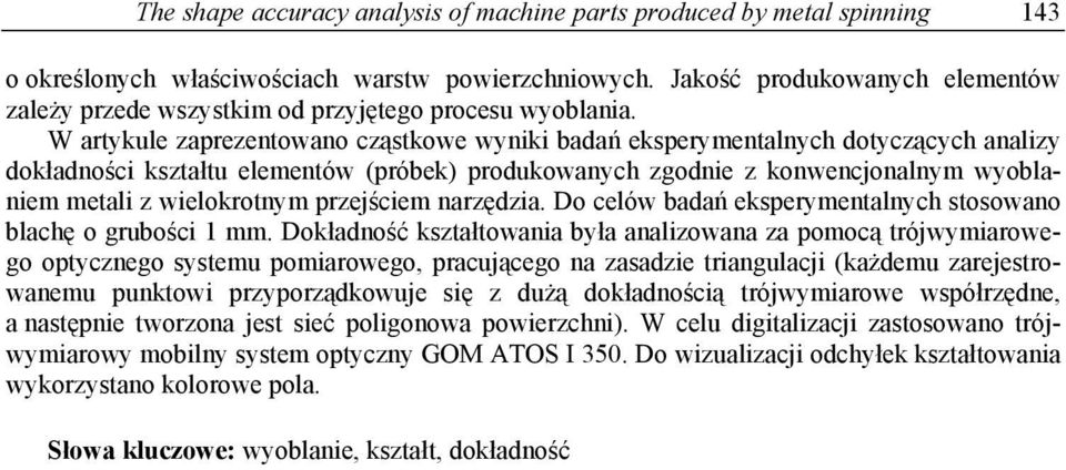 W artykule zaprezentowano cząstkowe wyniki badań eksperymentalnych dotyczących analizy dokładności kształtu elementów (próbek) produkowanych zgodnie z konwencjonalnym wyoblaniem metali z wielokrotnym