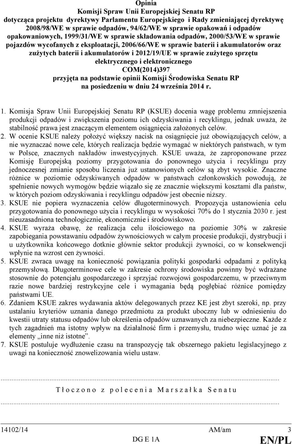 akumulatorów i 2012/19/UE w sprawie zużytego sprzętu elektrycznego i elektronicznego COM(2014)397 przyjęta na podstawie opinii Komisji Środowiska Senatu RP na posiedzeniu w dniu 24 września 2014 r. 1.