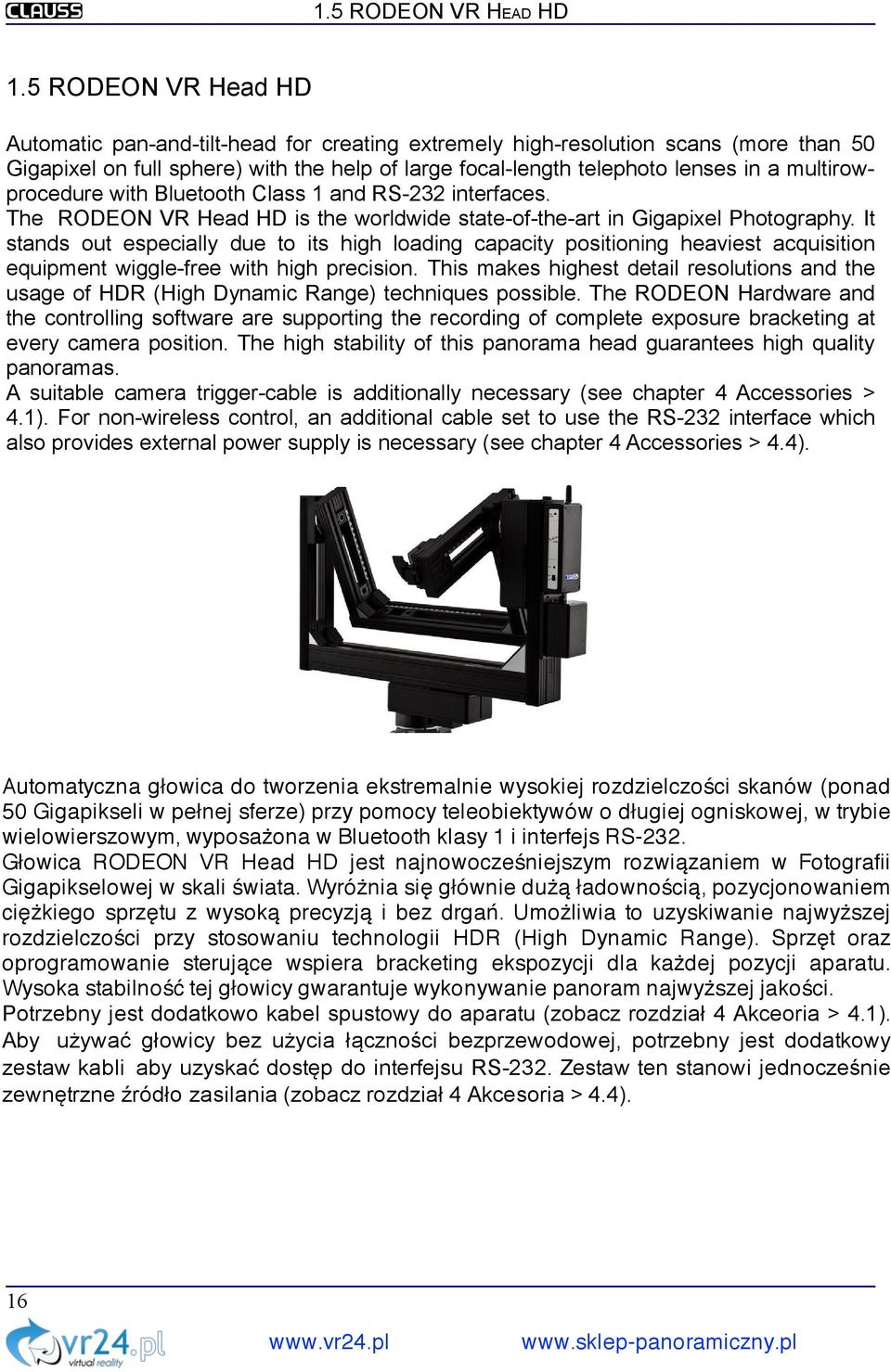 wielowierszowym, wyposażona w Bluetooth klasy 1 i interfejs RS-232. Głowica RODEON VR Head HD jest najnowocześniejszym rozwiązaniem w Fotografii Gigapikselowej w skali świata.