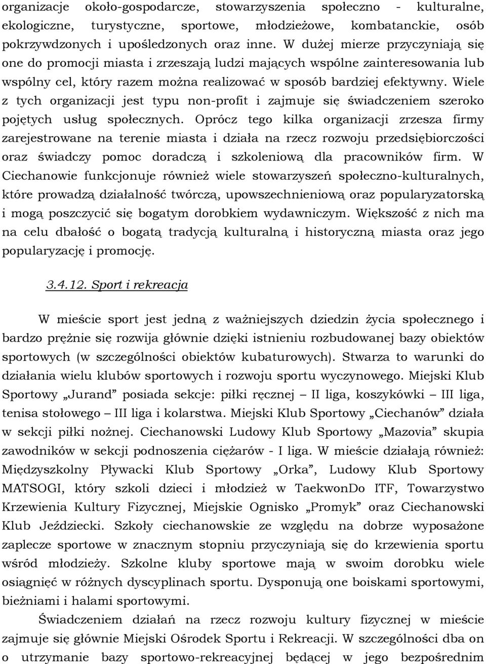 Wiele z tych organizacji jest typu non-profit i zajmuje się świadczeniem szeroko pojętych usług społecznych.