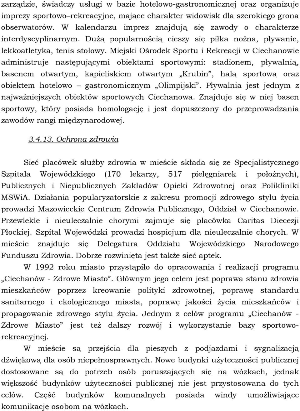 Miejski Ośrodek Sportu i Rekreacji w Ciechanowie administruje następującymi obiektami sportowymi: stadionem, pływalnią, basenem otwartym, kąpieliskiem otwartym Krubin, halą sportową oraz obiektem