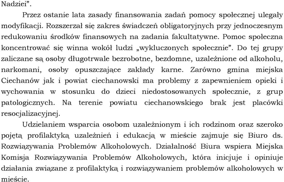 Do tej grupy zaliczane są osoby długotrwale bezrobotne, bezdomne, uzależnione od alkoholu, narkomani, osoby opuszczające zakłady karne.