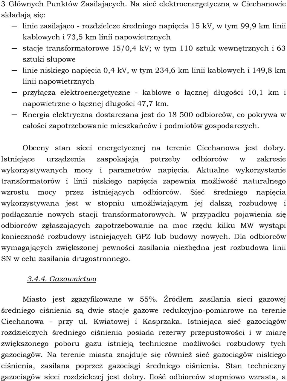 15/0,4 kv; w tym 110 sztuk wewnętrznych i 63 sztuki słupowe linie niskiego napięcia 0,4 kv, w tym 234,6 km linii kablowych i 149,8 km linii napowietrznych przyłącza elektroenergetyczne - kablowe o