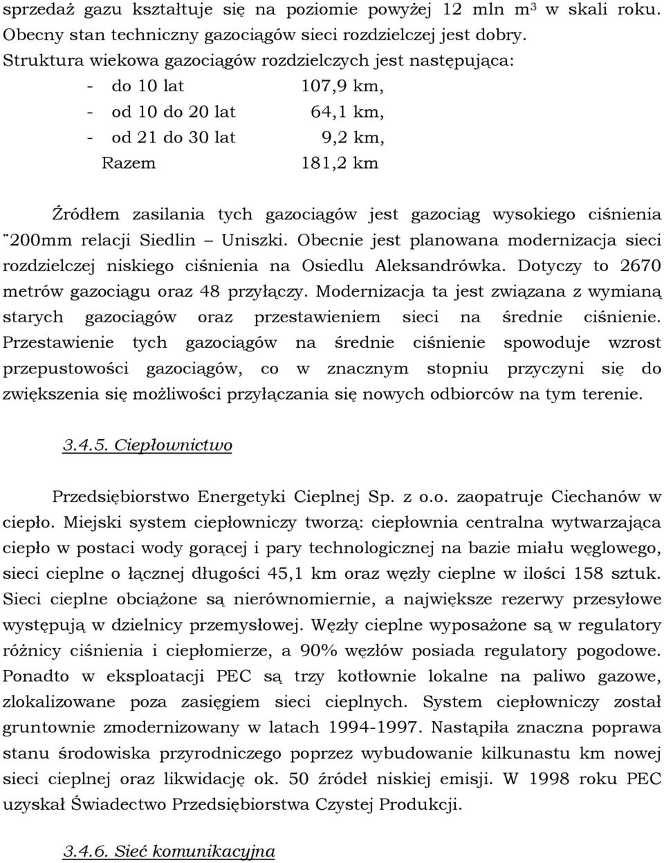 wysokiego ciśnienia 200mm relacji Siedlin Uniszki. Obecnie jest planowana modernizacja sieci rozdzielczej niskiego ciśnienia na Osiedlu Aleksandrówka.