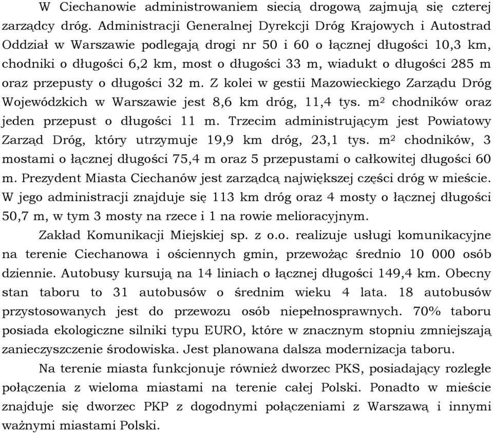 długości 285 m oraz przepusty o długości 32 m. Z kolei w gestii Mazowieckiego Zarządu Dróg Wojewódzkich w Warszawie jest 8,6 km dróg, 11,4 tys. m 2 chodników oraz jeden przepust o długości 11 m.