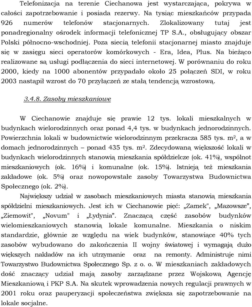 Poza siecią telefonii stacjonarnej miasto znajduje się w zasięgu sieci operatorów komórkowych - Era, Idea, Plus. Na bieżąco realizowane są usługi podłączenia do sieci internetowej.