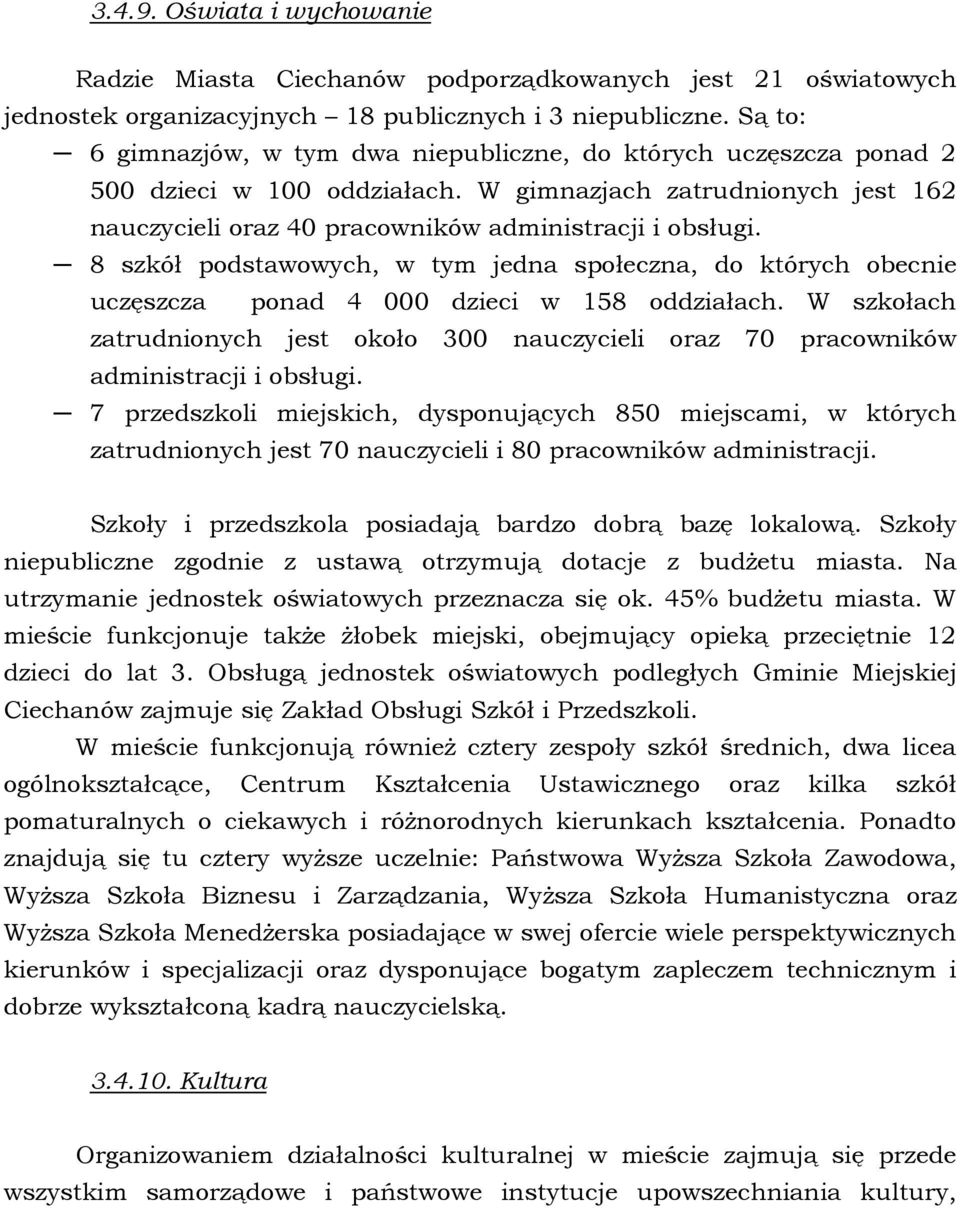 8 szkół podstawowych, w tym jedna społeczna, do których obecnie uczęszcza ponad 4 000 dzieci w 158 oddziałach.