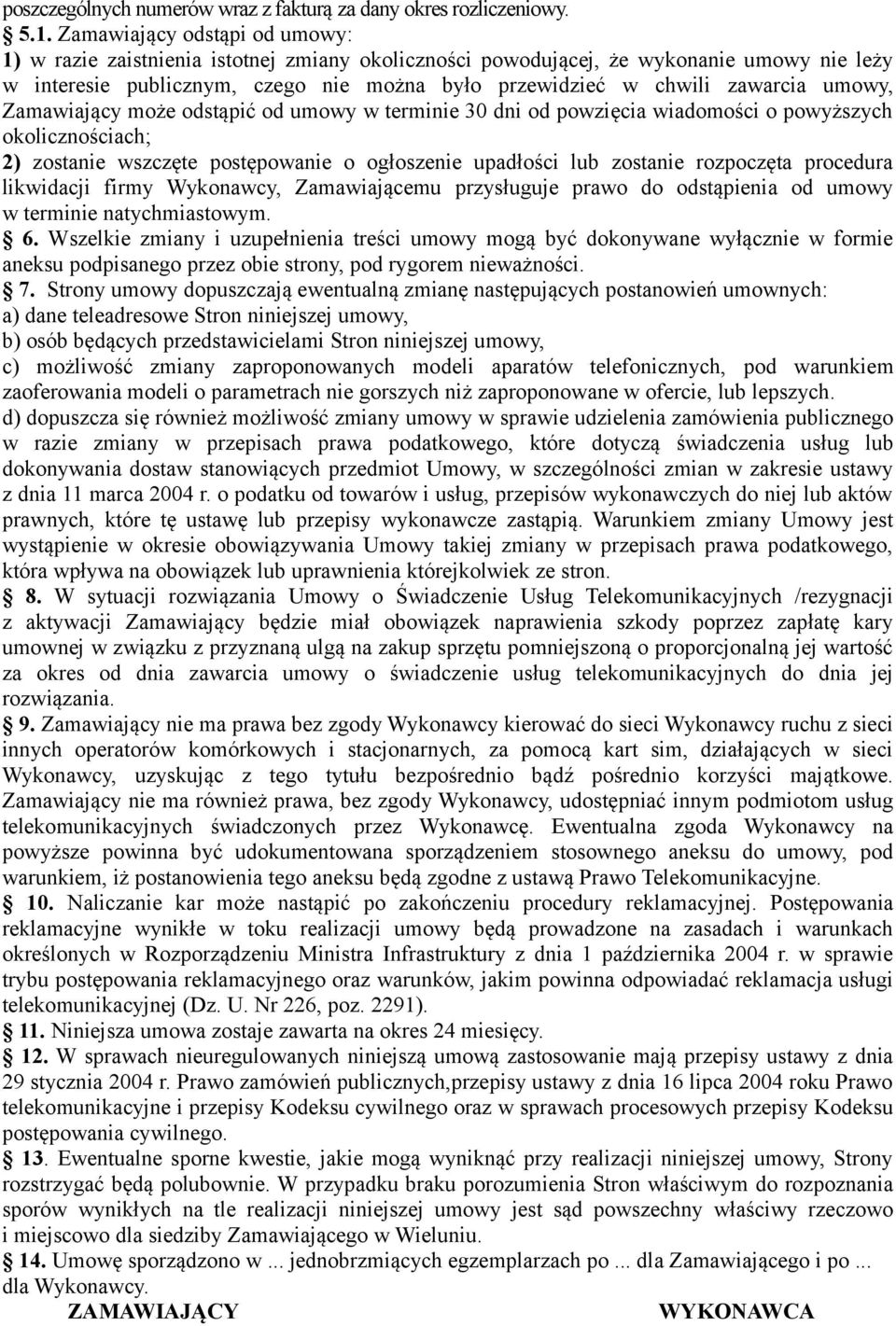 umowy, Zamawiający może odstąpić od umowy w terminie 30 dni od powzięcia wiadomości o powyższych okolicznościach; 2) zostanie wszczęte postępowanie o ogłoszenie upadłości lub zostanie rozpoczęta