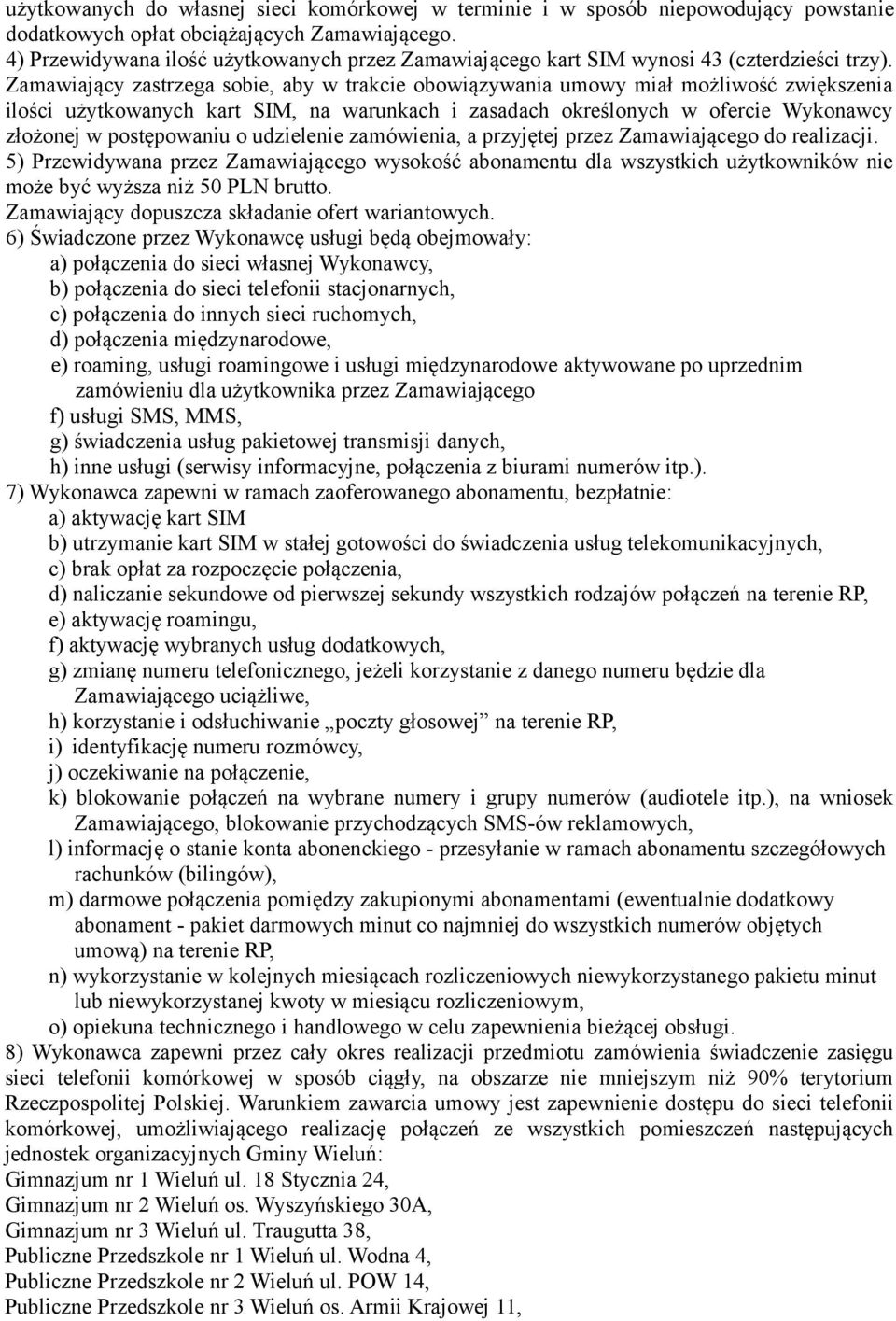 Zamawiający zastrzega sobie, aby w trakcie obowiązywania umowy miał możliwość zwiększenia ilości użytkowanych kart SIM, na warunkach i zasadach określonych w ofercie Wykonawcy złożonej w postępowaniu