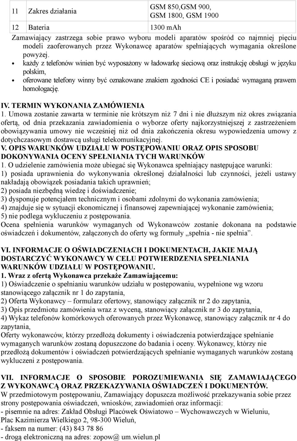 każdy z telefonów winien być wyposażony w ładowarkę sieciową oraz instrukcję obsługi w języku polskim, oferowane telefony winny być oznakowane znakiem zgodności CE i posiadać wymaganą prawem