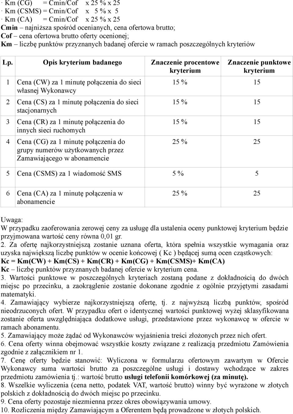 Opis kryterium badanego Znaczenie procentowe kryterium 1 Cena (CW) za 1 minutę połączenia do sieci własnej Wykonawcy 2 Cena (CS) za 1 minutę połączenia do sieci stacjonarnych 3 Cena (CR) za 1 minutę