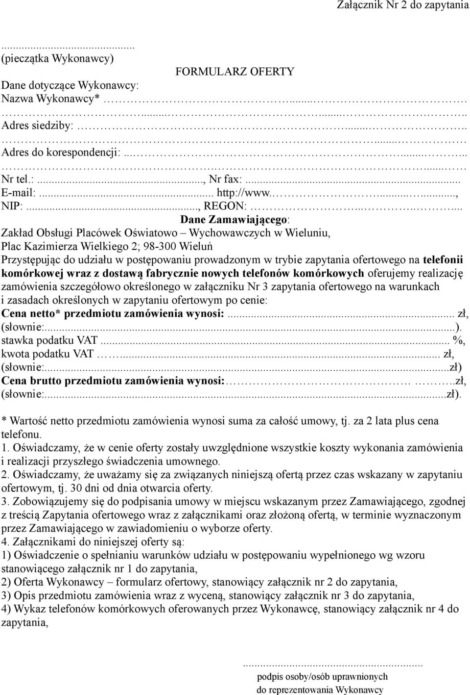 ....... Dane Zamawiającego: Zakład Obsługi Placówek Oświatowo Wychowawczych w Wieluniu, Plac Kazimierza Wielkiego 2; 98-300 Wieluń Przystępując do udziału w postępowaniu prowadzonym w trybie