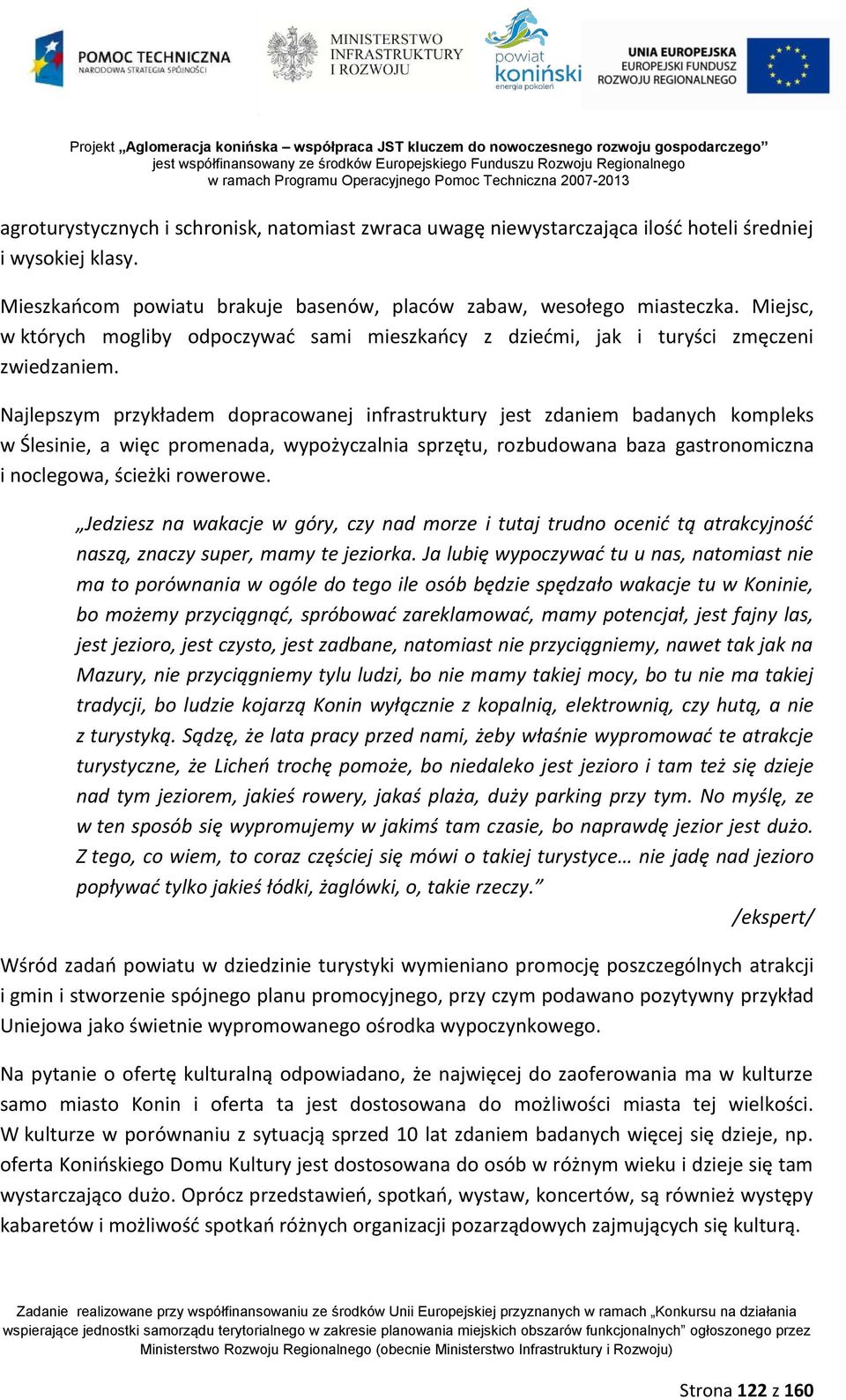 Najlepszym przykładem dopracowanej infrastruktury jest zdaniem badanych kompleks w Ślesinie, a więc promenada, wypożyczalnia sprzętu, rozbudowana baza gastronomiczna i noclegowa, ścieżki rowerowe.