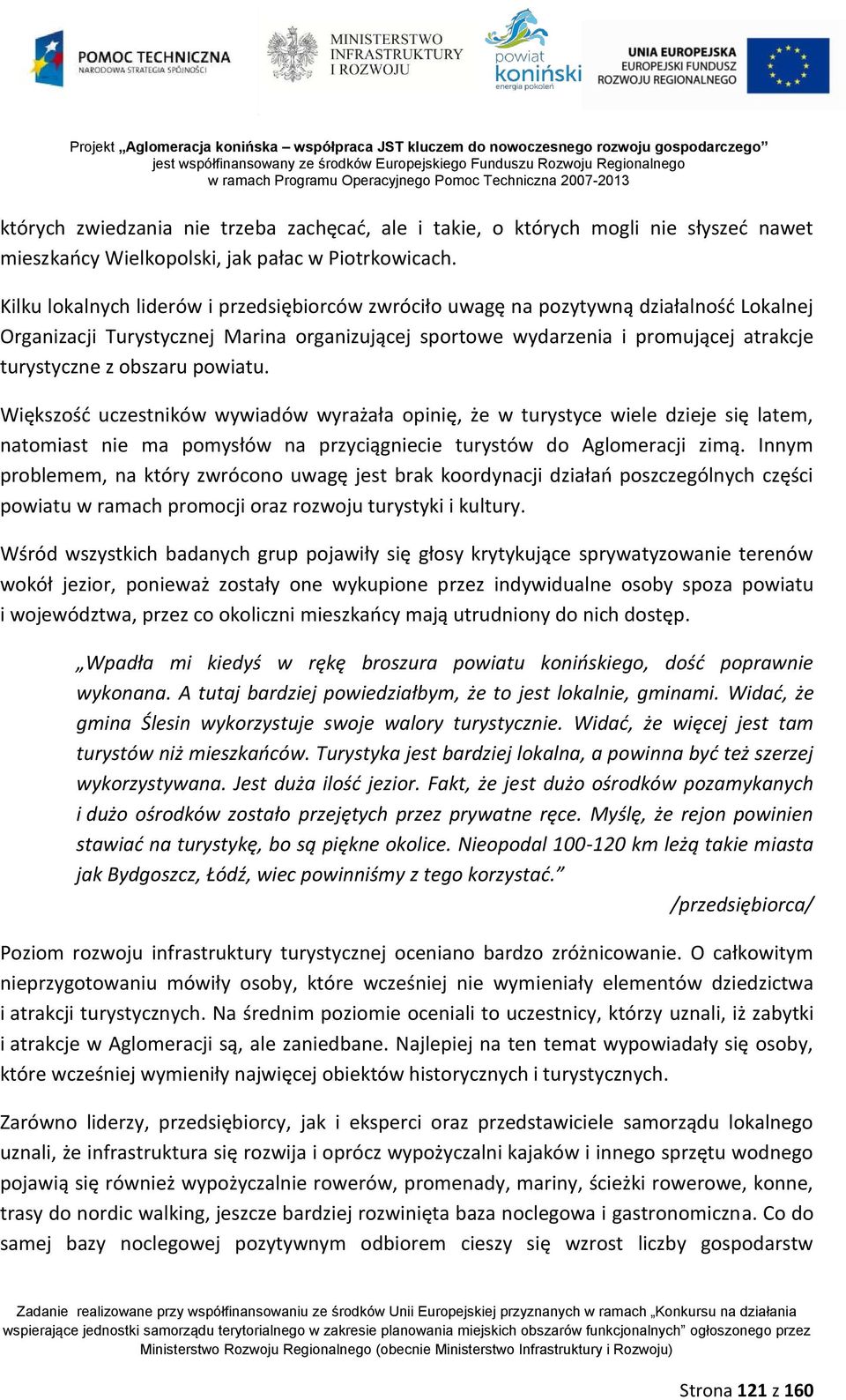 obszaru powiatu. Większość uczestników wywiadów wyrażała opinię, że w turystyce wiele dzieje się latem, natomiast nie ma pomysłów na przyciągniecie turystów do Aglomeracji zimą.