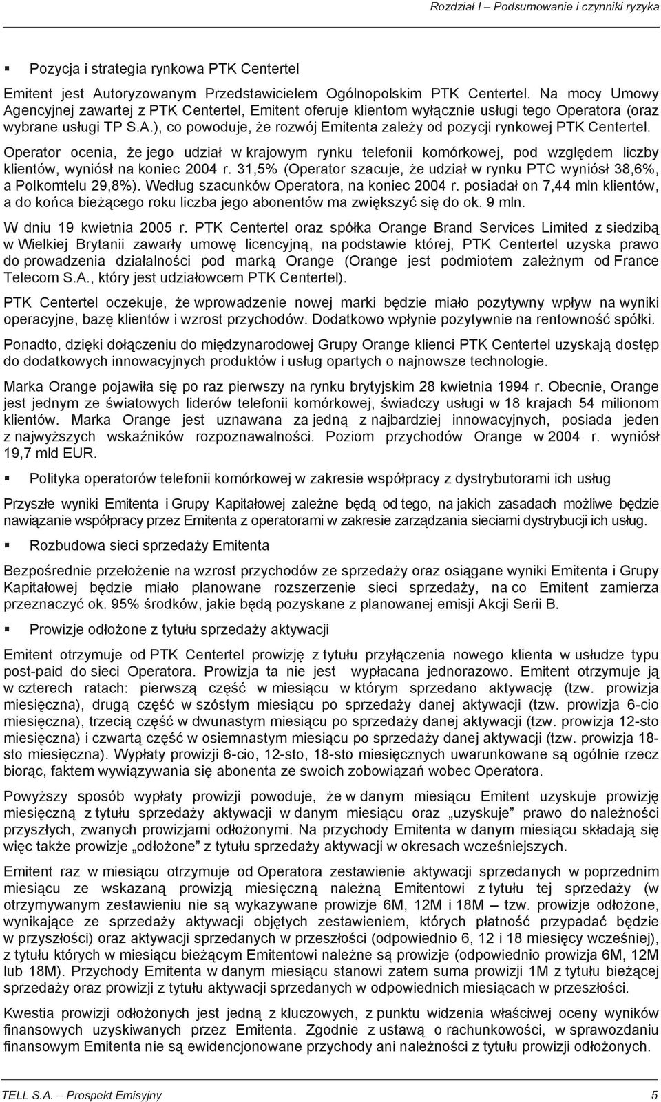 Operator ocenia, e jego udzia w krajowym rynku telefonii komórkowej, pod wzgl dem liczby klientów, wyniós na koniec 2004 r.