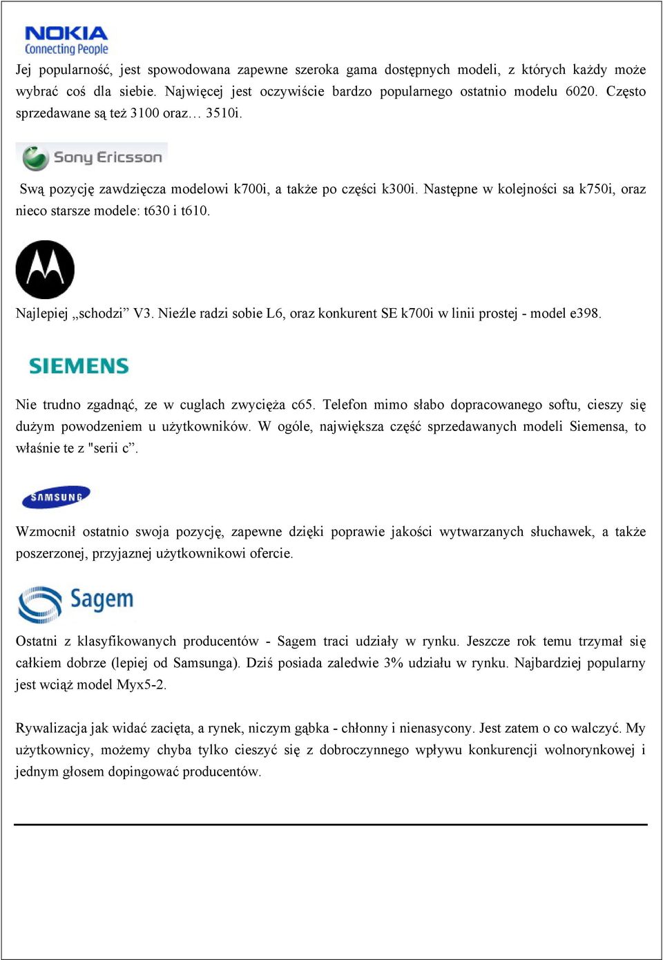 Nieźle radzi sobie L6, oraz konkurent SE k700i w linii prostej - model e398. Nie trudno zgadnąć, ze w cuglach zwycięża c65.