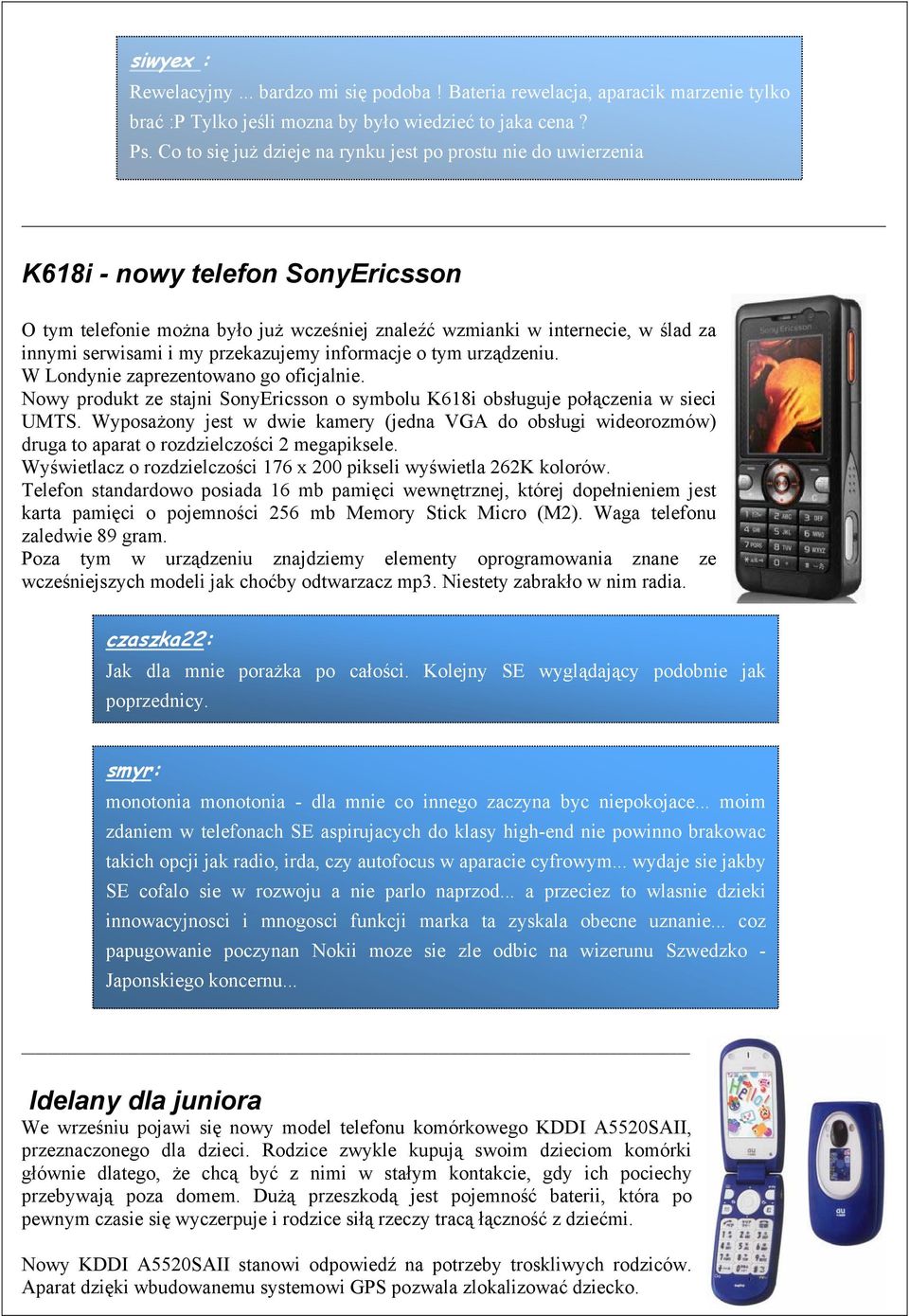 my przekazujemy informacje o tym urządzeniu. W Londynie zaprezentowano go oficjalnie. Nowy produkt ze stajni SonyEricsson o symbolu K618i obsługuje połączenia w sieci UMTS.