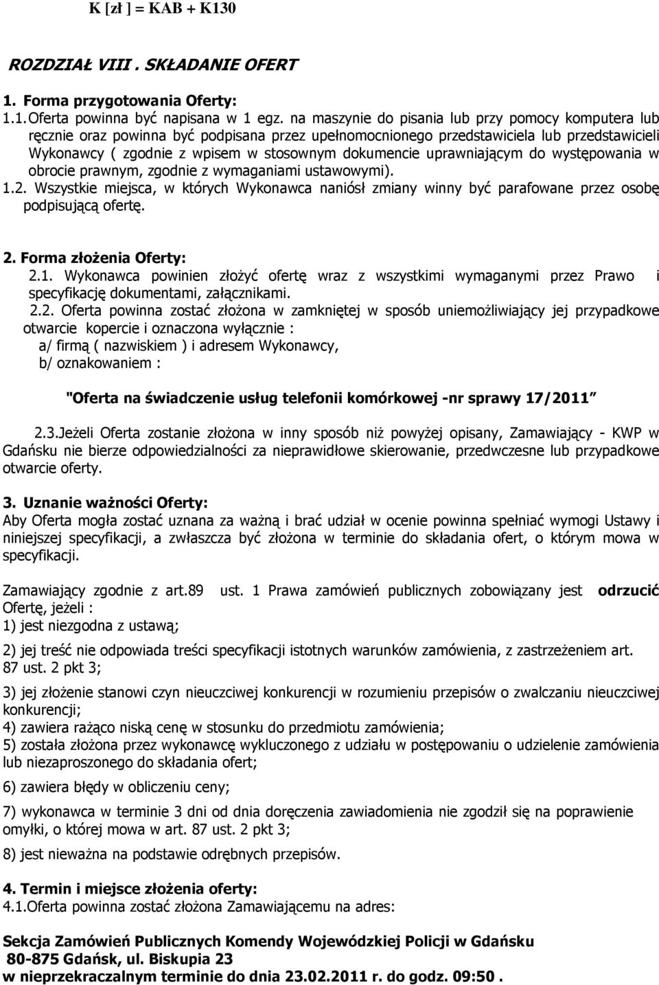 uprawniającym do występowania w obrocie prawnym, zgodnie z wymaganiami ustawowymi). 1.2. Wszystkie miejsca, w których Wykonawca naniósł zmiany winny być parafowane przez osobę podpisującą ofertę. 2.