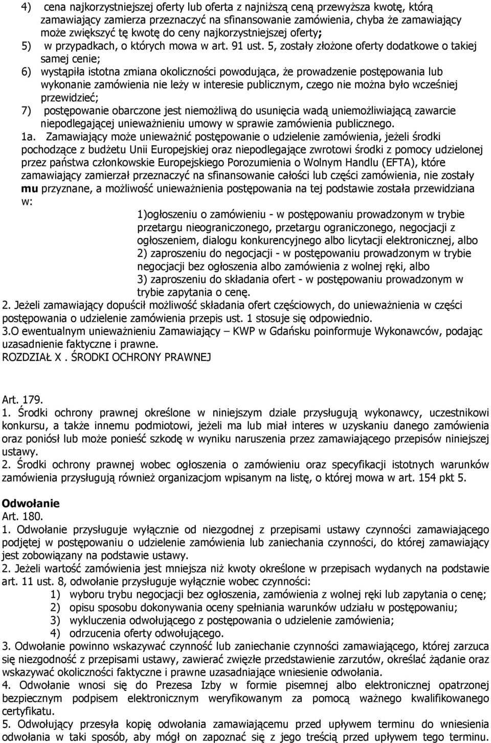 5, zostały złożone oferty dodatkowe o takiej samej cenie; 6) wystąpiła istotna zmiana okoliczności powodująca, że prowadzenie postępowania lub wykonanie zamówienia nie leży w interesie publicznym,