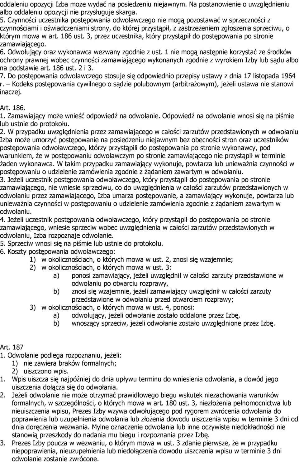 art. 186 ust. 3, przez uczestnika, który przystąpił do postępowania po stronie zamawiającego. 6. Odwołujący oraz wykonawca wezwany zgodnie z ust.