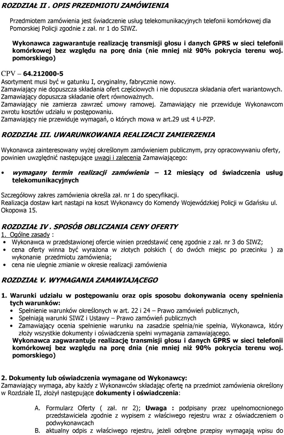 212000-5 Asortyment musi być w gatunku I, oryginalny, fabrycznie nowy. Zamawiający nie dopuszcza składania ofert częściowych i nie dopuszcza składania ofert wariantowych.