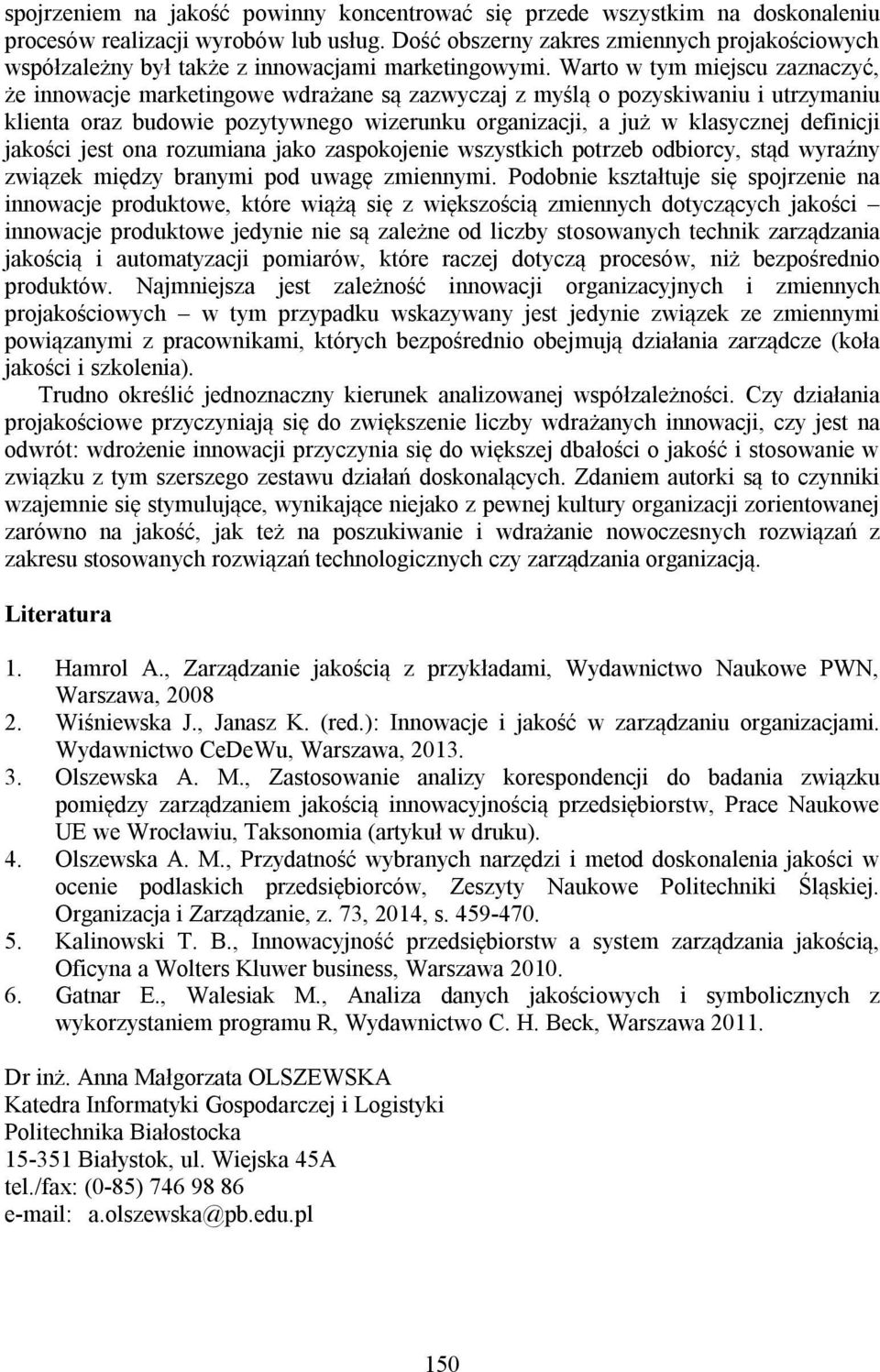 Warto w tym miejscu zaznaczyć, że innowacje marketingowe wdrażane są zazwyczaj z myślą o pozyskiwaniu i utrzymaniu klienta oraz budowie pozytywnego wizerunku organizacji, a już w klasycznej definicji