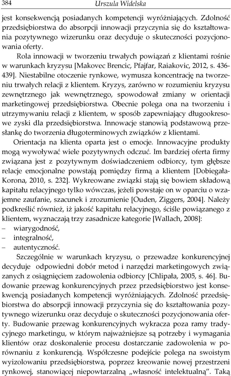 Rola innowacji w tworzeniu trwałych powiązań z klientami rośnie w warunkach kryzysu [Makovec Brencic, Pfajfar, Raiakovic, 2012, s. 436-439].