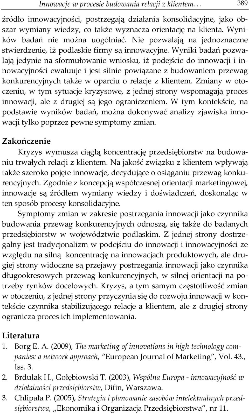 Wyniki badań pozwalają jedynie na sformułowanie wniosku, iż podejście do innowacji i innowacyjności ewaluuje i jest silnie powiązane z budowaniem przewag konkurencyjnych także w oparciu o relacje z