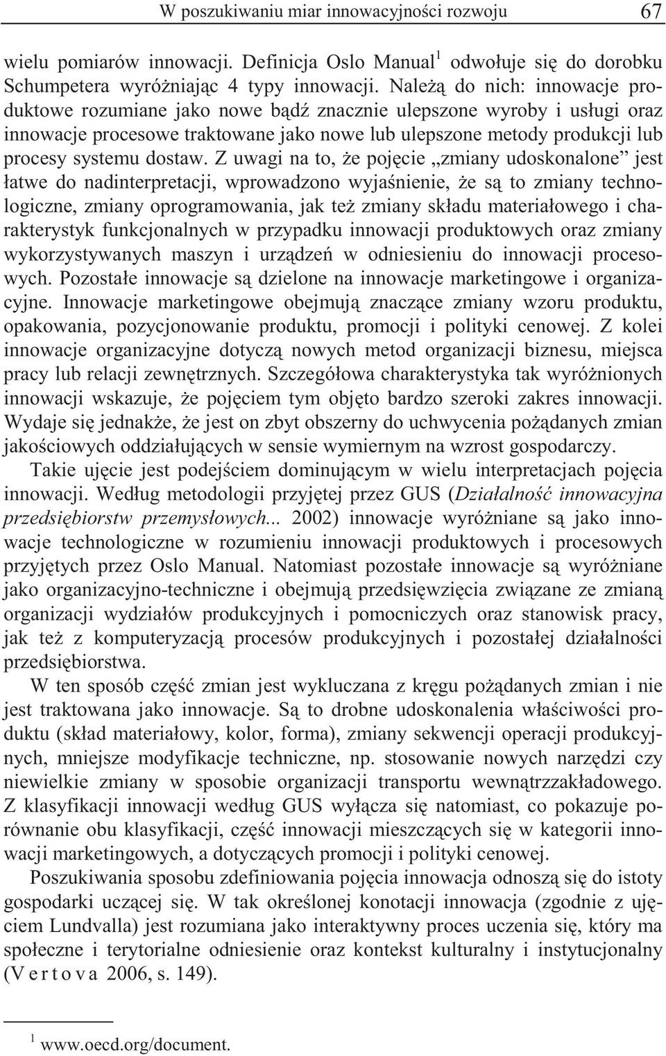 Z uwagi na to, e poj cie zmiany udoskonalone jest łatwe do nadinterpretacji, wprowadzono wyja nienie, e s to zmiany technologiczne, zmiany oprogramowania, jak te zmiany składu materiałowego i