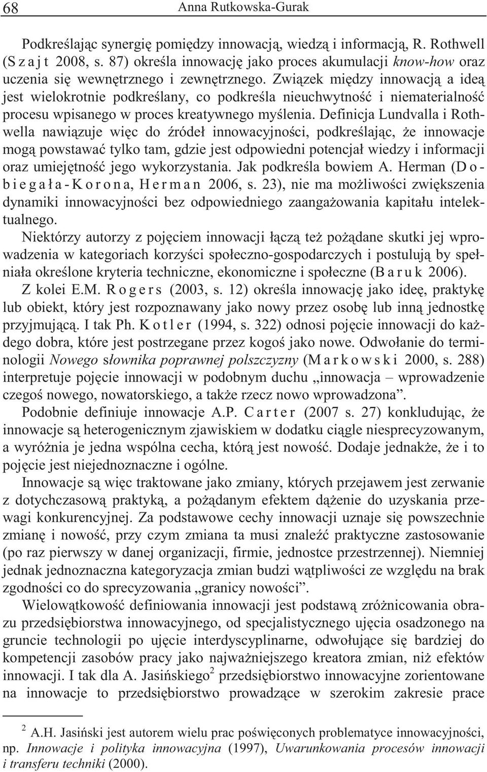 Definicja Lundvalla i Rothwella nawi zuje wi c do ródeł innowacyjno ci, podkre laj c, e innowacje mog powstawa tylko tam, gdzie jest odpowiedni potencjał wiedzy i informacji oraz umiej tno jego