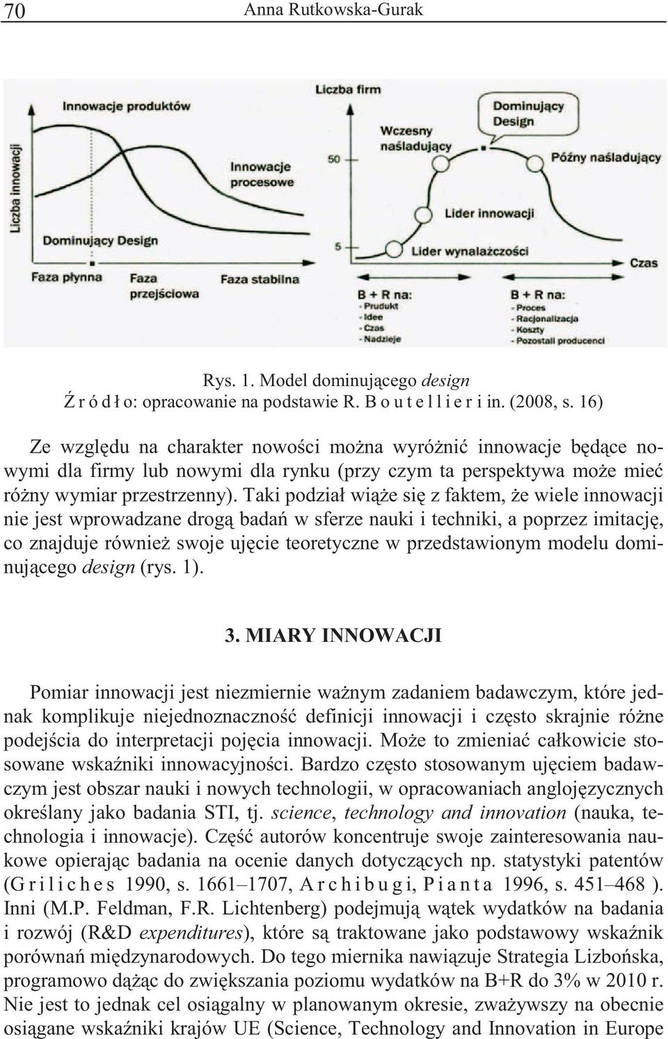 Taki podział wi e si z faktem, e wiele innowacji nie jest wprowadzane drog bada w sferze nauki i techniki, a poprzez imitacj, co znajduje równie swoje uj cie teoretyczne w przedstawionym modelu