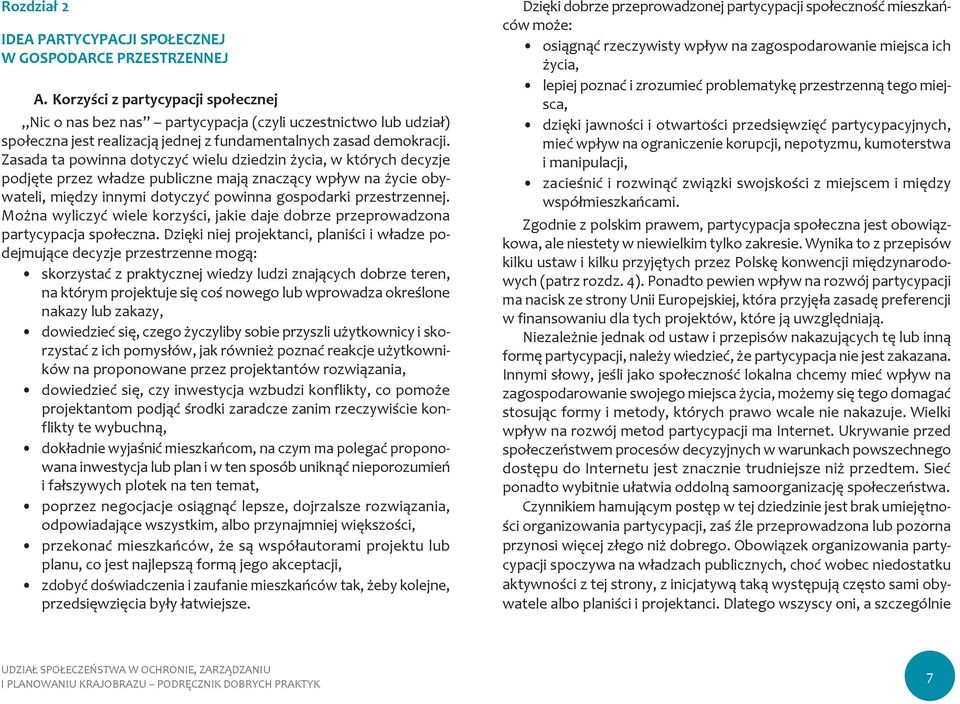 Zasada ta powinna dotyczyć wielu dziedzin życia, w których decyzje podjęte przez władze publiczne mają znaczący wpływ na życie obywateli, między innymi dotyczyć powinna gospodarki przestrzennej.