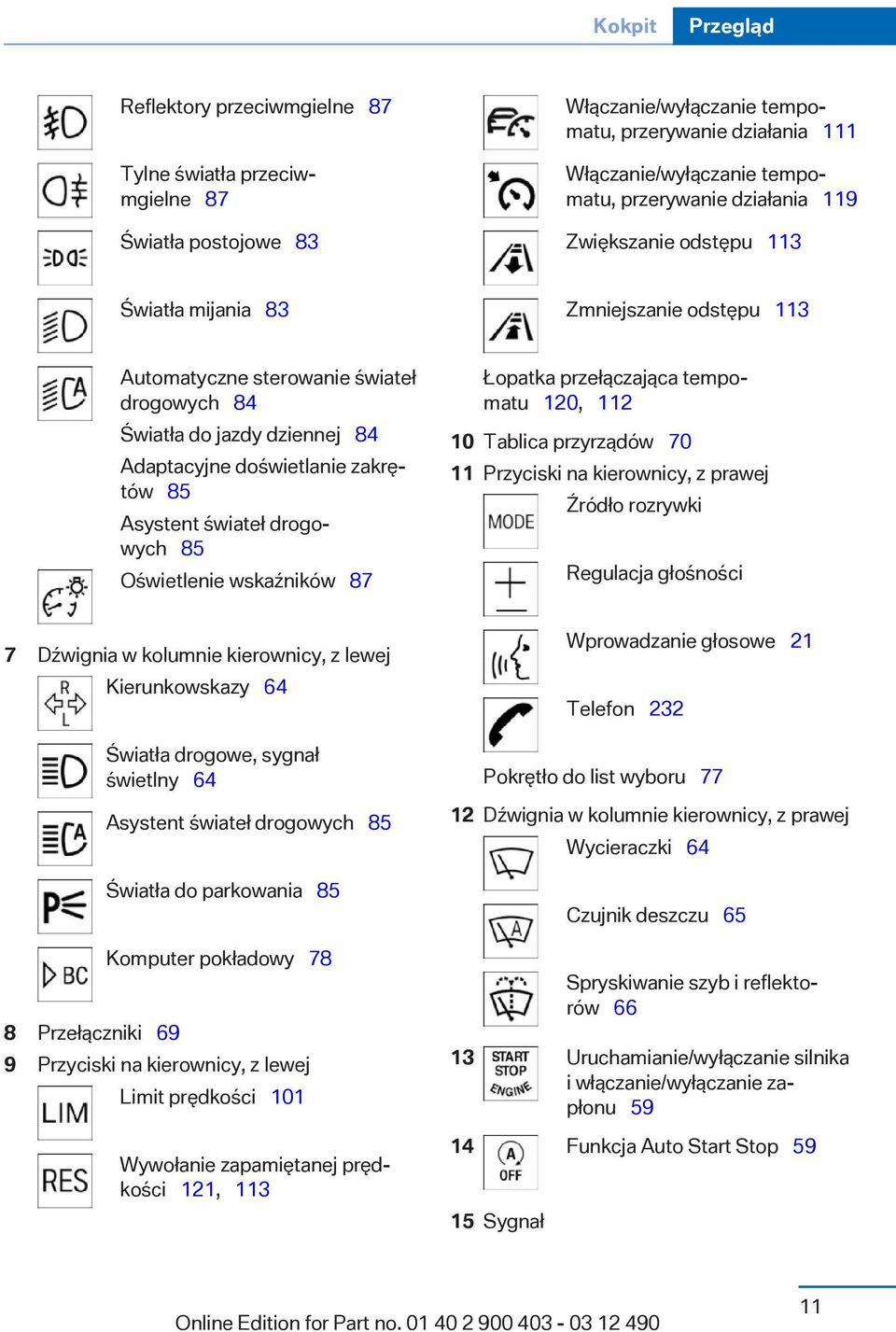 Asystent świateł drogowych 85 Oświetlenie wskaźników 87 Łopatka przełączająca tempomatu 120, 112 10 Tablica przyrządów 70 11 Przyciski na kierownicy, z prawej Źródło rozrywki Regulacja głośności 7