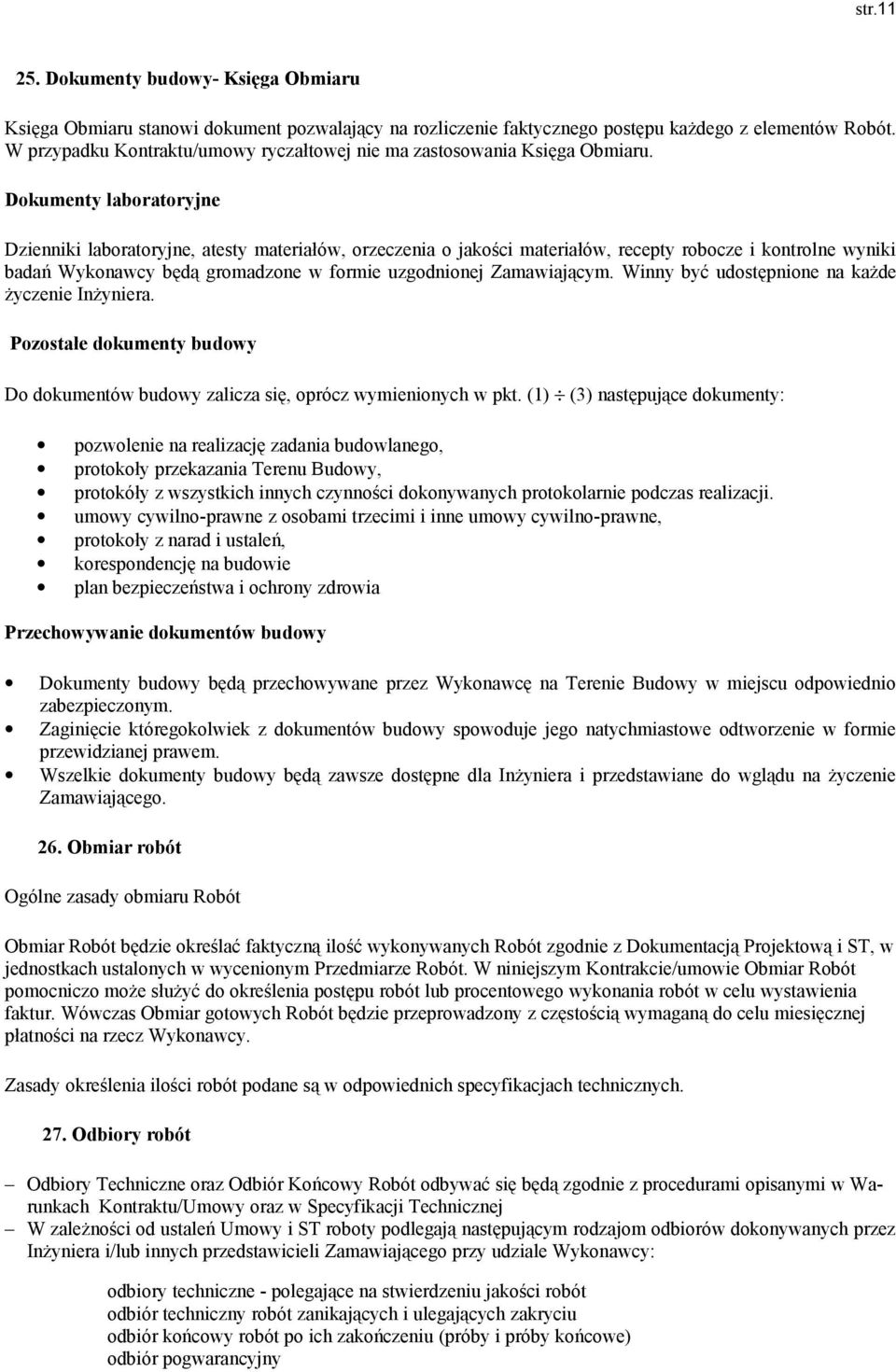 Dokumenty laboratoryjne Dzienniki laboratoryjne, atesty materiałów, orzeczenia o jakości materiałów, recepty robocze i kontrolne wyniki badań Wykonawcy będą gromadzone w formie uzgodnionej