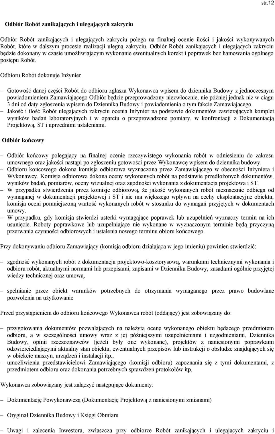 Odbioru Robót dokonuje Inżynier Gotowość danej części Robót do odbioru zgłasza Wykonawca wpisem do dziennika Budowy z jednoczesnym powiadomieniem Zamawiającego Odbiór będzie przeprowadzony