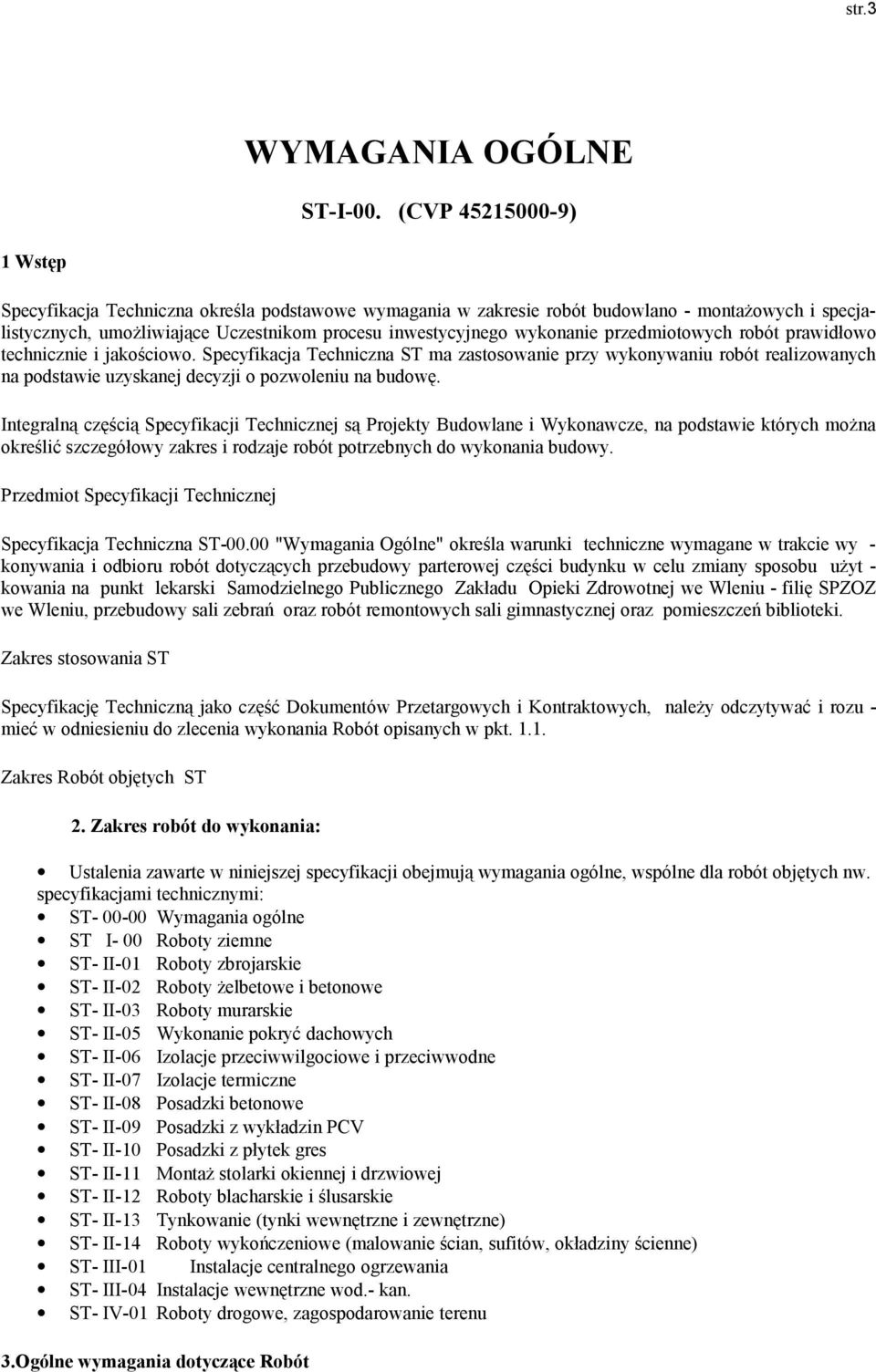 przedmiotowych robót prawidłowo technicznie i jakościowo. Specyfikacja Techniczna ST ma zastosowanie przy wykonywaniu robót realizowanych na podstawie uzyskanej decyzji o pozwoleniu na budowę.