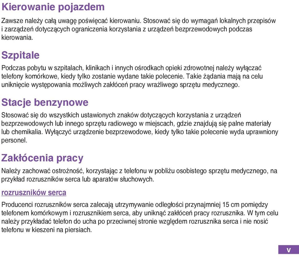 Szpitale Podczas pobytu w szpitalach, klinikach i innych ośrodkach opieki zdrowotnej należy wyłączać telefony komórkowe, kiedy tylko zostanie wydane takie polecenie.