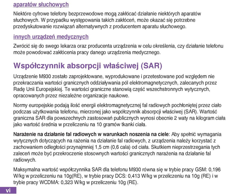 innych urządzeń medycznych Zwrócić się do swego lekarza oraz producenta urządzenia w celu określenia, czy działanie telefonu może powodować zakłócenia pracy danego urządzenia medycznego.