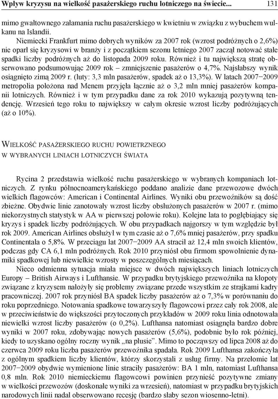 do listopada 2009 roku. Również i tu największą stratę obserwowano podsumowując 2009 rok zmniejszenie pasażerów o 4,7%. Najsłabszy wynik osiągnięto zimą 2009 r.