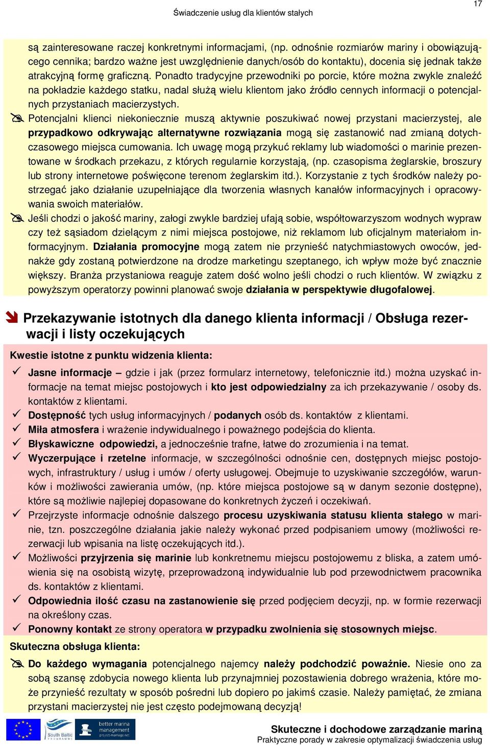 Ponadto tradycyjne przewodniki po porcie, które moŝna zwykle znaleźć na pokładzie kaŝdego statku, nadal słuŝą wielu klientom jako źródło cennych informacji o potencjalnych przystaniach macierzystych.