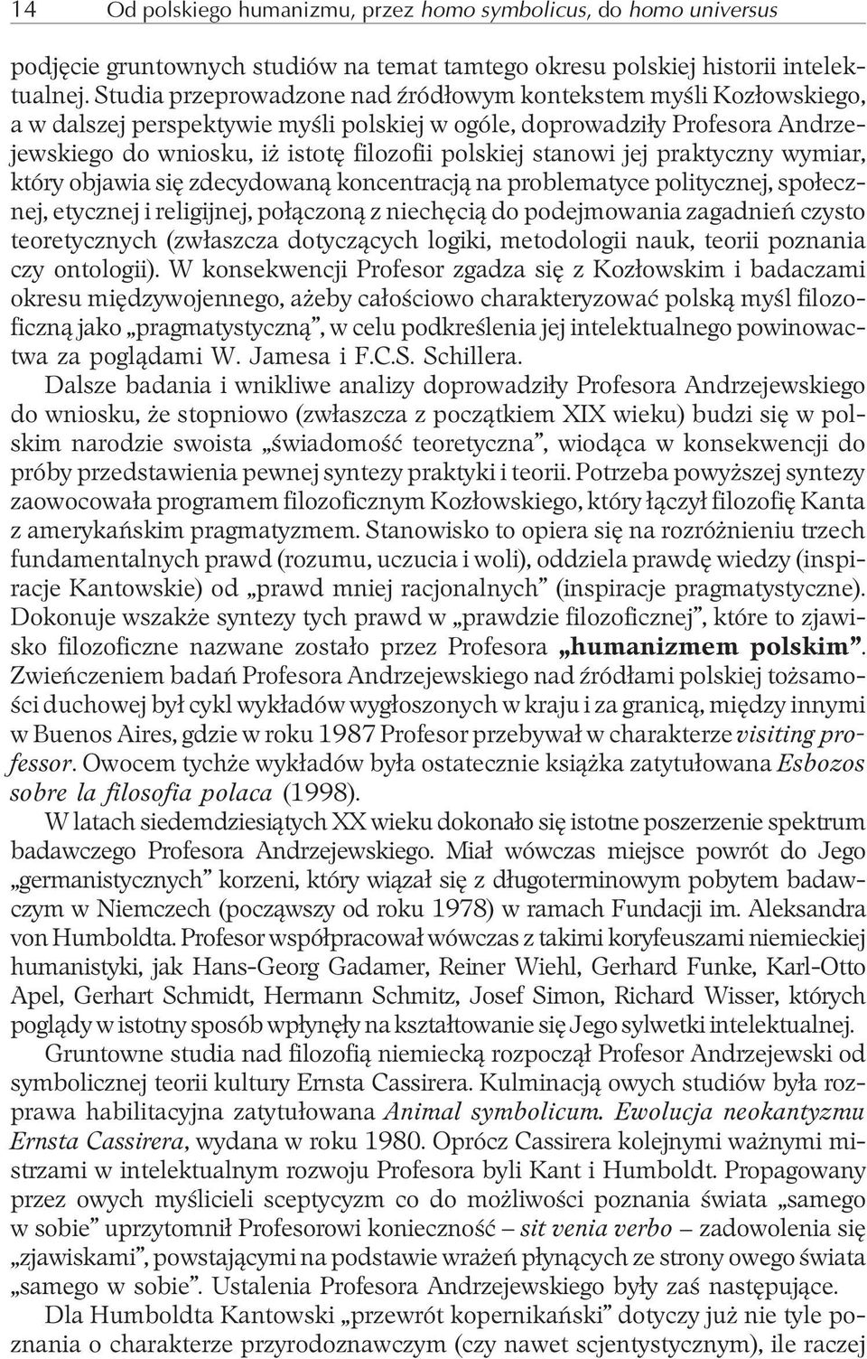 stanowi jej praktyczny wymiar, który objawia siê zdecydowan¹ koncentracj¹ na problematyce politycznej, spo³ecznej, etycznej i religijnej, po³¹czon¹ z niechêci¹ do podejmowania zagadnieñ czysto