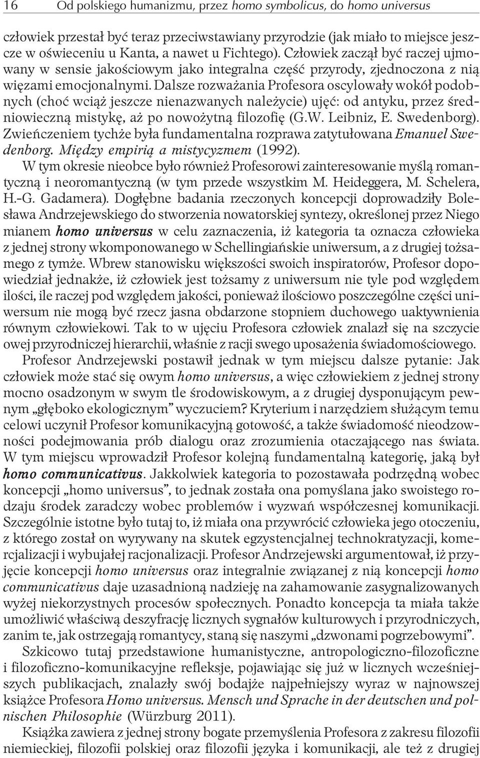 Dalsze rozwa ania Profesora oscylowa³y wokó³ podobnych (choæ wci¹ jeszcze nienazwanych nale ycie) ujêæ: od antyku, przez œredniowieczn¹ mistykê, a po nowo ytn¹ filozofiê (G.W. Leibniz, E. Swedenborg).