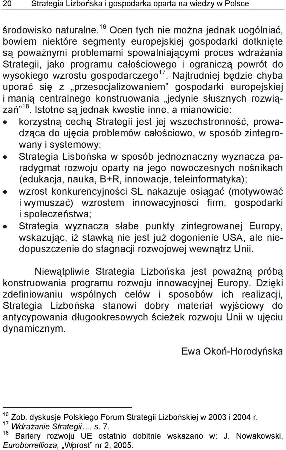 ogranicz powrót do wysokiego wzrostu gospodarczego 17. Najtrudniej b dzie chyba upora si z przesocjalizowaniem gospodarki europejskiej i mani centralnego konstruowania jedynie susznych rozwi - za 18.